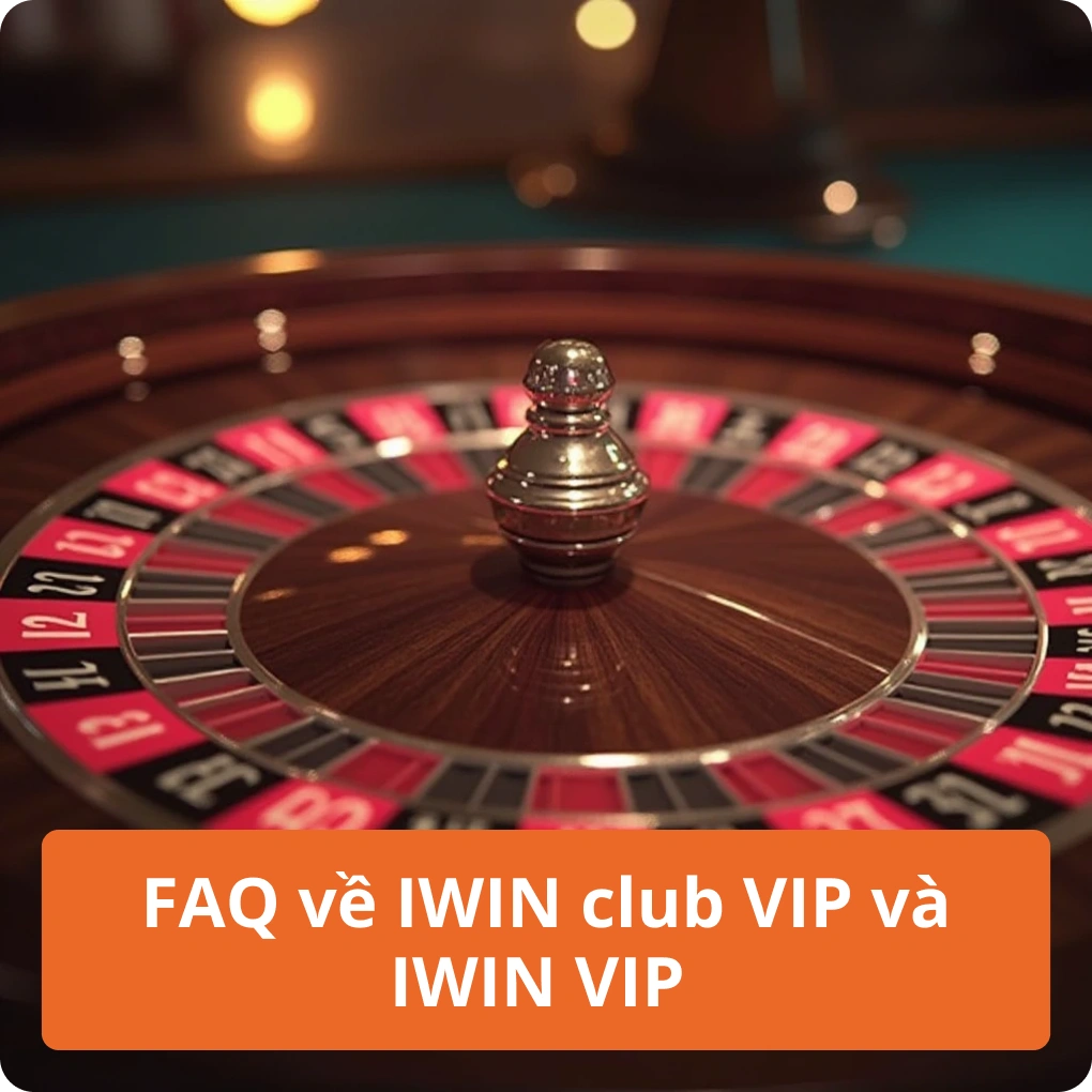 FAQ về IWIN club VIP và IWIN VIP
